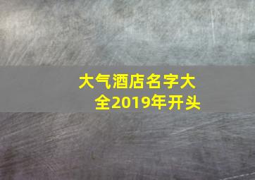 大气酒店名字大全2019年开头