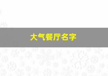 大气餐厅名字