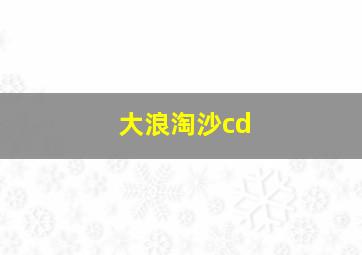 大浪淘沙cd