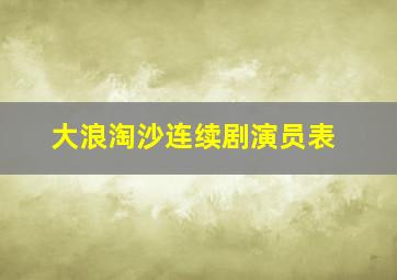 大浪淘沙连续剧演员表