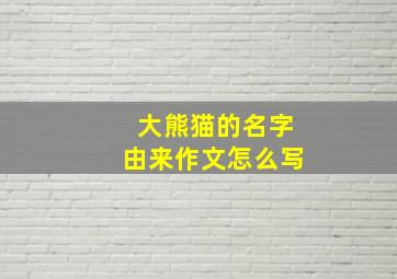 大熊猫的名字由来作文怎么写