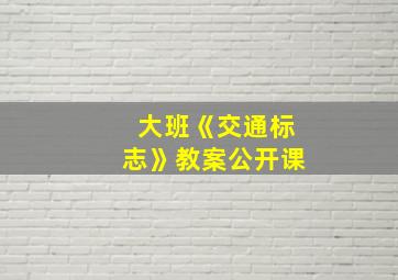 大班《交通标志》教案公开课