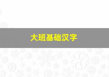 大班基础汉字