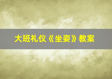 大班礼仪《坐姿》教案