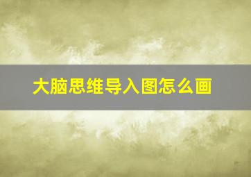 大脑思维导入图怎么画