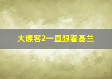 大镖客2一直跟着基兰