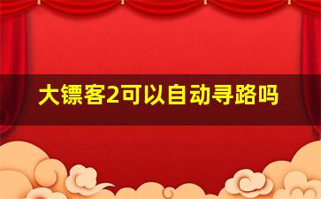 大镖客2可以自动寻路吗