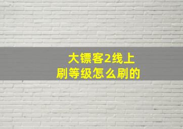 大镖客2线上刷等级怎么刷的