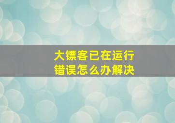 大镖客已在运行错误怎么办解决