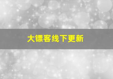 大镖客线下更新