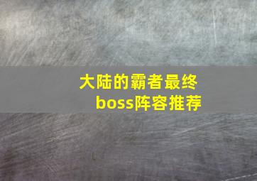 大陆的霸者最终boss阵容推荐