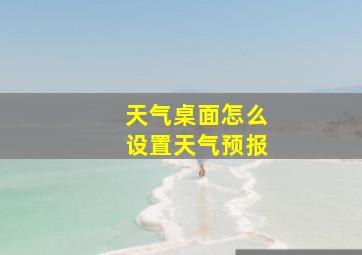 天气桌面怎么设置天气预报