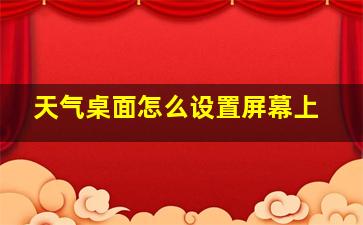 天气桌面怎么设置屏幕上