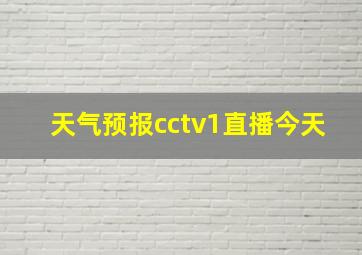 天气预报cctv1直播今天