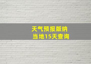 天气预报版纳当地15天查询