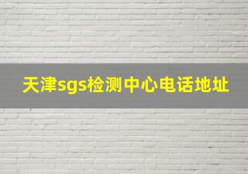 天津sgs检测中心电话地址