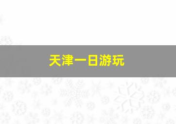 天津一日游玩