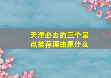 天津必去的三个景点推荐理由是什么