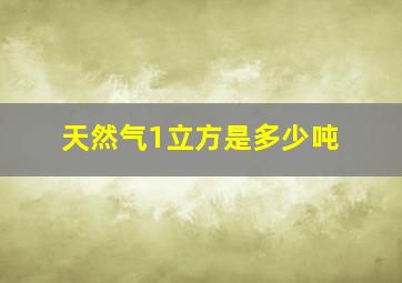 天然气1立方是多少吨