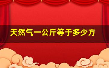 天然气一公斤等于多少方