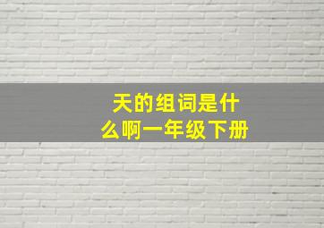 天的组词是什么啊一年级下册