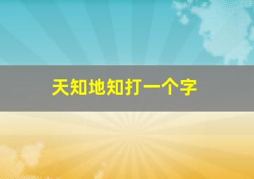 天知地知打一个字