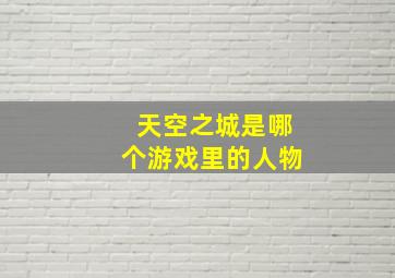 天空之城是哪个游戏里的人物