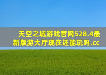 天空之城游戏官网528.4最新版游大厅现在还能玩吗.cc