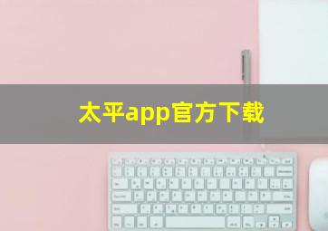 太平app官方下载