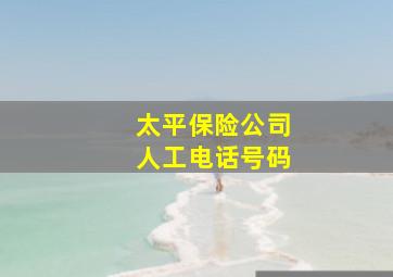 太平保险公司人工电话号码