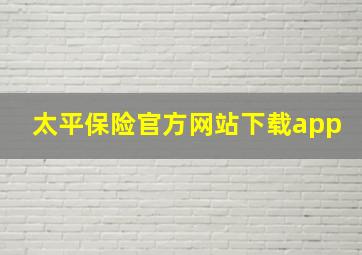 太平保险官方网站下载app