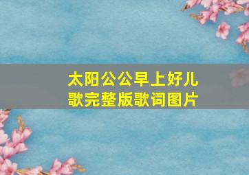 太阳公公早上好儿歌完整版歌词图片