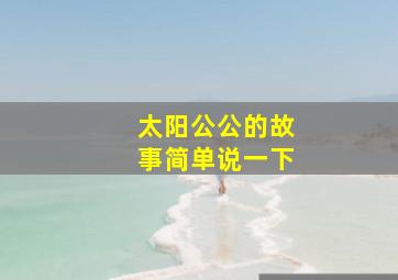 太阳公公的故事简单说一下