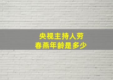 央视主持人劳春燕年龄是多少