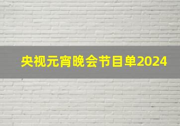 央视元宵晚会节目单2024