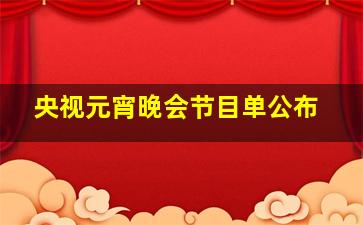 央视元宵晚会节目单公布