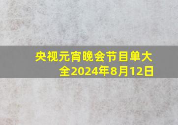 央视元宵晚会节目单大全2024年8月12日