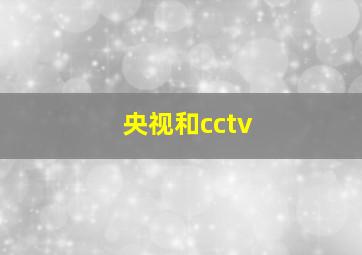 央视和cctv