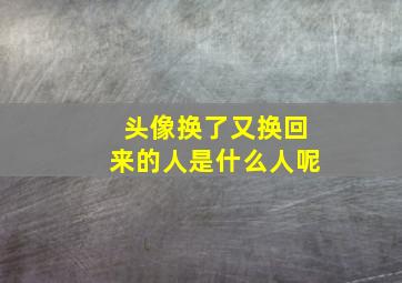 头像换了又换回来的人是什么人呢