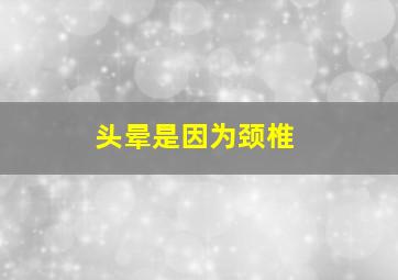 头晕是因为颈椎