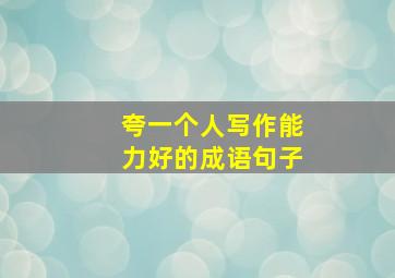 夸一个人写作能力好的成语句子