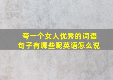 夸一个女人优秀的词语句子有哪些呢英语怎么说