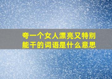 夸一个女人漂亮又特别能干的词语是什么意思