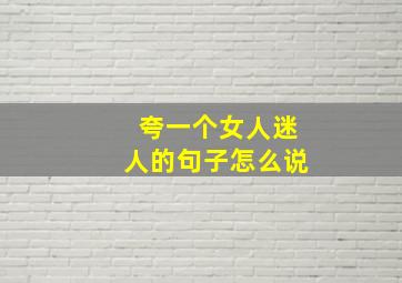 夸一个女人迷人的句子怎么说