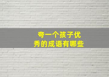 夸一个孩子优秀的成语有哪些