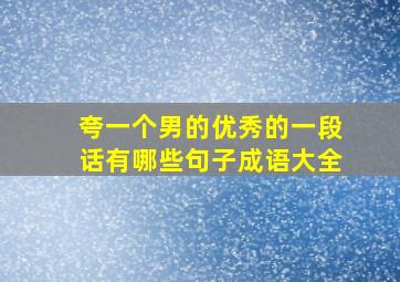 夸一个男的优秀的一段话有哪些句子成语大全