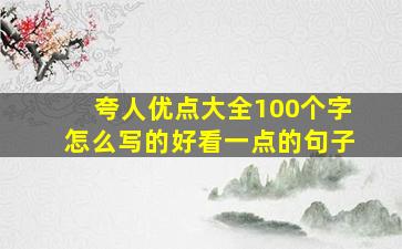 夸人优点大全100个字怎么写的好看一点的句子