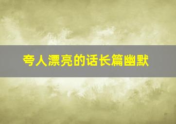 夸人漂亮的话长篇幽默