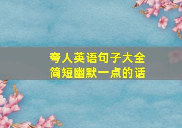 夸人英语句子大全简短幽默一点的话