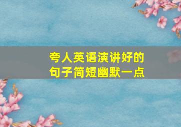 夸人英语演讲好的句子简短幽默一点